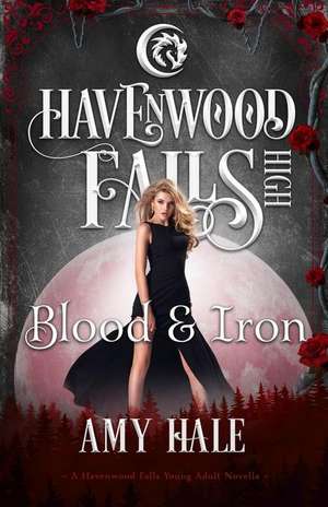 Blood & Iron: A Havenwood Falls High Novella de Amy Hale