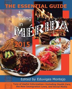 The Essential Guide to Living in Merida 2015: Tons of Useful Information de Eduvijes Montejo