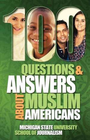 100 Questions and Answers about Muslim Americans with a Guide to Islamic Holidays de Michigan State School of Journalism