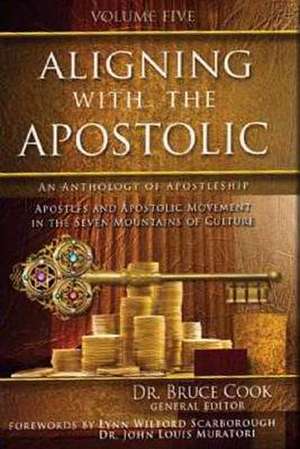 Aligning with the Apostolic: Volume 5 - Apostolic Multiplication & Wealth, Apostolic Culture, and Summary & Conclusion de Bruce C. Cook