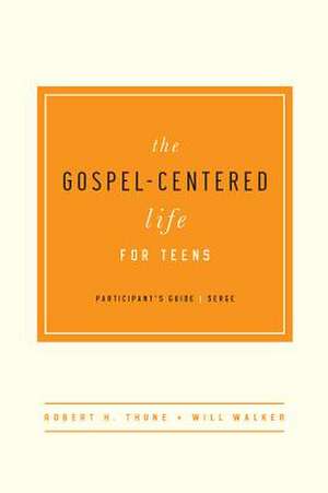 The Gospel-Centered Life for Teens - Participant's Guide de Robert H. Thune