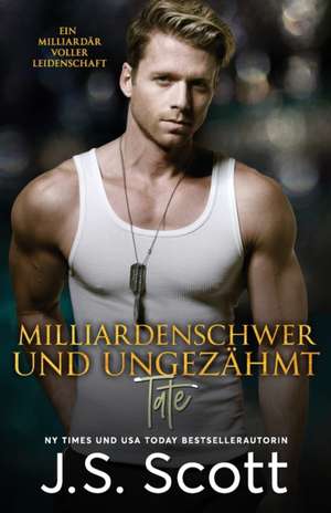 Milliardenschwer und ungezähmt Tate: Ein Milliardär voller Leidenschaft, Buch 7 de J. S. Scott