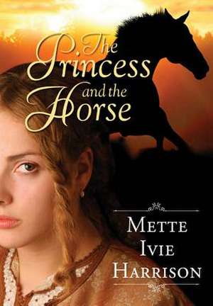 The Princess and the Horse de Mette Ivie Harrison