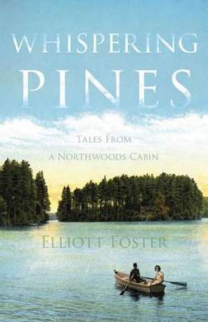 Whispering Pines: Tales from a Northwoods Cabin de Elliott Foster