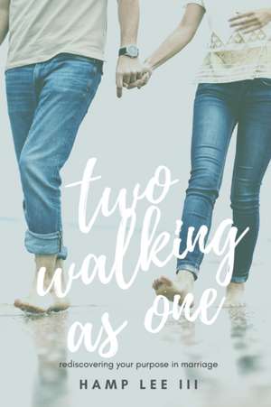 Two Walking As One: Rediscovering Your Purpose in Marriage de Hamp Lee