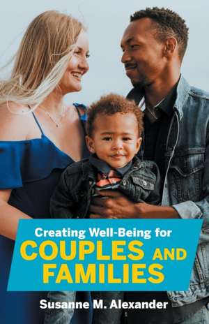 Creating Well-Being for Couples and Families de Susanne M. Alexander