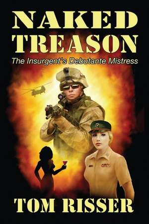 Naked Treason: The Insurgent's Debutante Mistress de Tom Risser