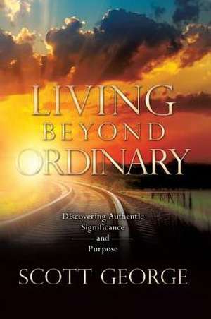 Living Beyond Ordinary de Scott George