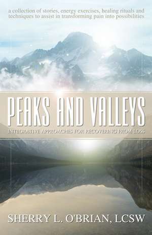 Peaks and Valleys: Integrative Approaches for Recovering from Loss de Sherry O'Brian