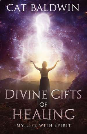 Divine Gifts of Healing de Cat Baldwin