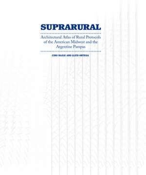 Suprarural Architecture: Atlas of Rural Protocols in the American Midwest and the Argentine Pampas de CIRO NAJLE