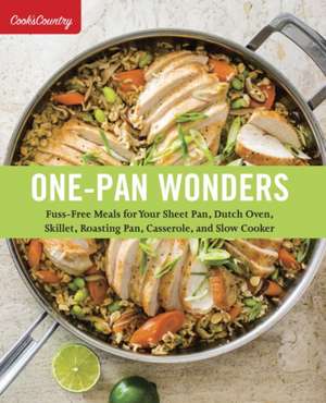 One-Pan Wonders: Fuss-Free Meals for Your Sheet Pan, Dutch Oven, Skillet, Roasting Pan, Casserole, and Slow Cooker de Cook'S Country