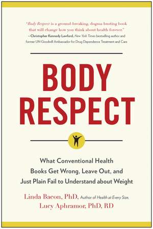 Body Respect: What Conventional Health Books Get Wrong, Leave Out, and Just Plain Fail to Understand about Weight de Linda Bacon