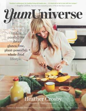 Yumuniverse: Infinite Possibilities for a Gluten-Free, Plant-Powerful, Whole-Food Lifestyle de Heather Crosby