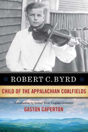 Robert C. Byrd: Child of the Appalachian Coalfields de Robert C. Byrd