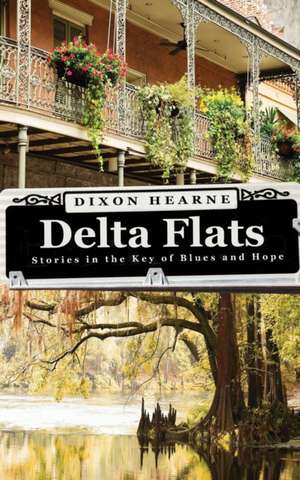 Delta Flats: Stories In The Key Of Blues And Hope de Dixon Hearne