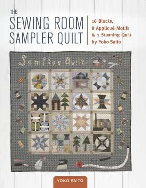 The Sewing Room Sampler Quilt: 16 Blocks, 8 Applique Motifs & 1 Stunning Quilt by Yoko Saito de Yoko Saito