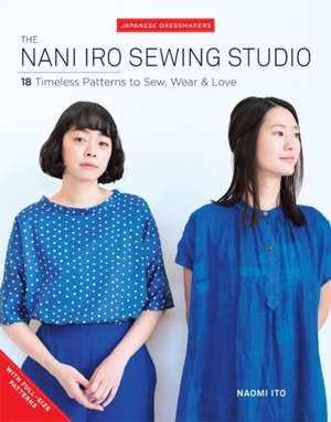 The Nani Iro Sewing Studio: 18 Timeless Patterns to Sew, Wear & Love de Naomi Ito