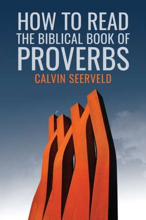 How to Read the Biblical Book of Proverbs de Calvin G. Seerveld