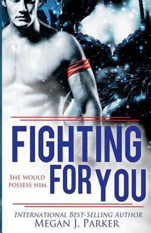 Fighting for You de Megan J. Parker