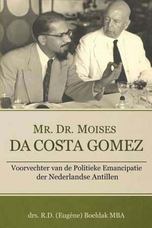 Mr. Dr. Moises Da Costa Gomez: Voorvechter Van de Politieke Emancipatie Der Nederlandse Antillen