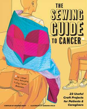 The Sewing Guide to Cancer (or Other Very Annoying Long Term Illnesses) de Heather Grant