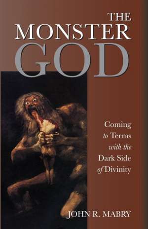 The Monster God: Coming to Terms with the Dark Side of Divinity de John R. Mabry