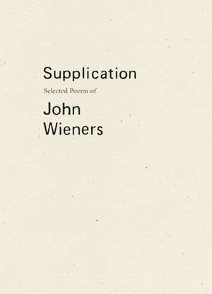 Supplication: Selected Poems of John Wieners de John Wieners