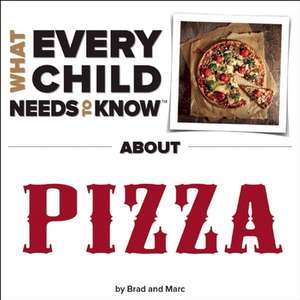 What Every Child Needs to Know about Pizza de R. Bradley Snyder