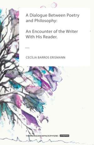 A Dialogue Between Poetry and Philosophy de Cecília Barros Erismann