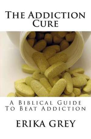 The Addiction Cure: A Biblical Guide to Beat Addiction