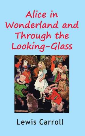 Alice in Wonderland and Through the Looking-Glass de Lewis Carroll