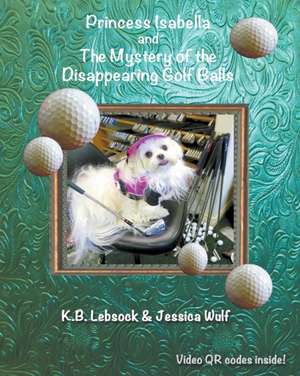 Princess Isabella and The Mystery of the Disappearing Golf Balls de K. B. Lebsock