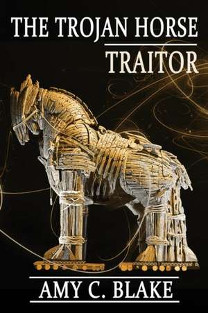 The Trojan Horse Traitor de Amy C. Blake