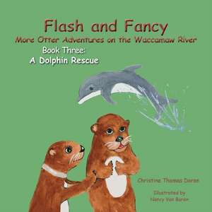 Flash and Fancy More Otter Adventures on the Waccamaw River Book Three: A Dolphin Rescue de Christine Thomas Doran