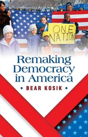 Remaking Democracy in America de Bear Kosik