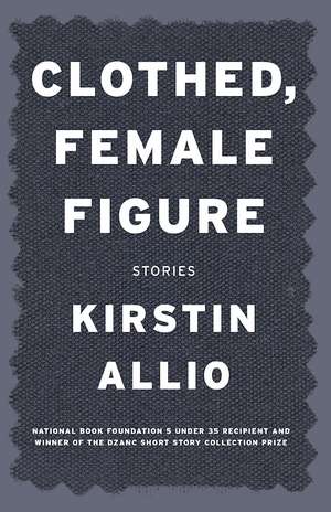 Clothed, Female Figure: Stories de Kirstin Allio