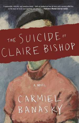 The Suicide of Claire Bishop: A Novel de Carmiel Banasky