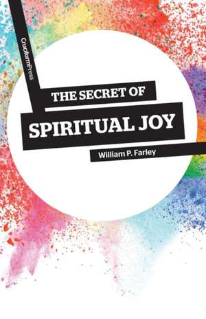 The Secret of Spiritual Joy de William P. Farley