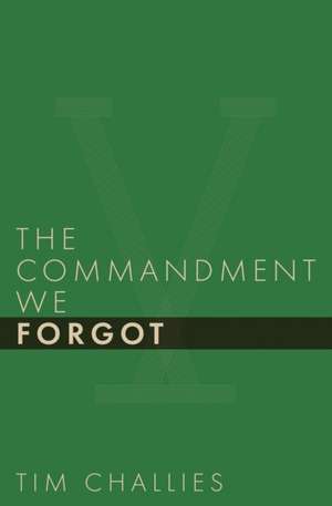 The Commandment We Forgot de Tim Challies