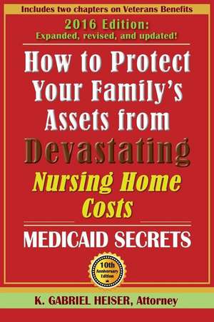 How to Protect Your Family's Assets from Devastating Nursing Home Costs: Medicaid Secrets (10th Edition) de K. Gabriel Heiser