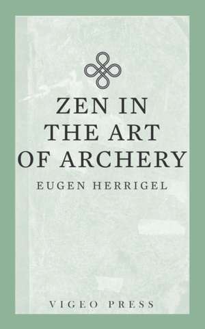 Zen in the Art of Archery de Herrigel Eugen