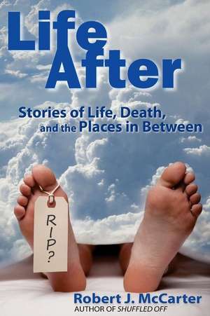 Life After: Stories of Life, Death, and the Places in Between de Robert J. McCarter