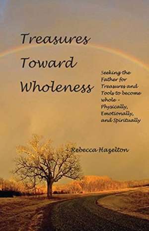 Treasures Toward Wholeness de Rebecca Hazelton