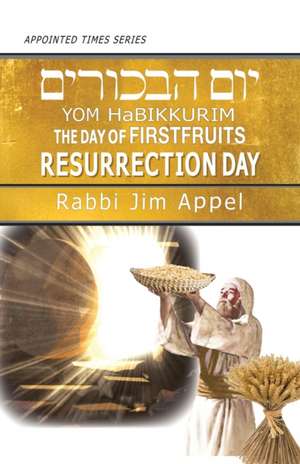 Yom HaBikkurim, The Day of Firstfruits, Resurrection Day de Rabbi Jim Appel