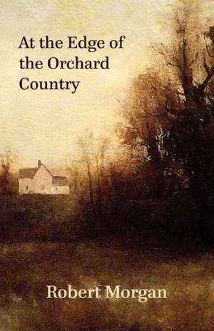 At the Edge of the Orchard Country de Robert Morgan