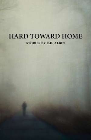 Hard Toward Home de C. D. Albin