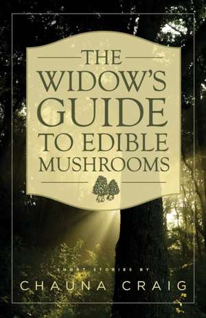 The Widow's Guide to Edible Mushrooms de Chauna Craig