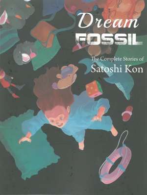 Dream Fossil: The Complete Stories of Satoshi Kon de Satoshi Kon