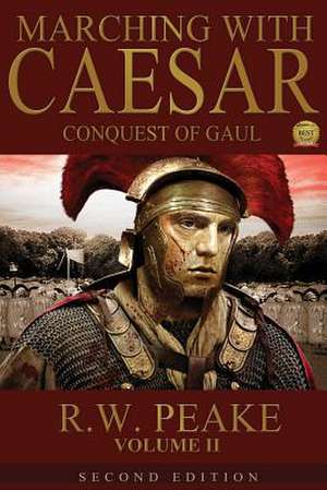 Marching with Caesar-Conquest of Gaul de R. W. Peake